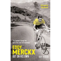 Eddy Merckx - Out on His Own: 'The Cannibal' Through the Eyes of His Rivals and Teammates