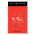 Selected Writings: Robert Musil: Young Torless, Three Women, the Perfecting of a Love, and Other Writings