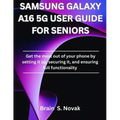 Samsung Galaxy A16 5g User Guide for Seniors: Get the most out of your phone by setting it up, securing it, and ensuring full functionality