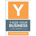 Y-Size Your Business: How Gen Y Employees Can Save You Money and Grow Your Business