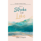 In a Stroke of Love: Through a Mother's Eyes: Hope and Healing on the Special Needs Journey