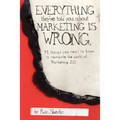 Everything They've Told You About Marketing Is Wrong