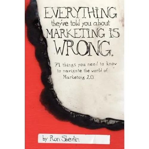 Everything They've Told You About Marketing Is Wrong