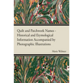 Quilt and Patchwork Names - Historical and Etymological Information Accompanied by Photographic Illustrations