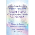 Archangelology, Violet Flame, Oneness: If You Call Them They Will Come