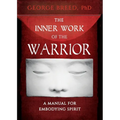 The Inner Work of the Warrior: A Manual for Embodying Spirit