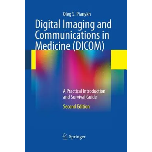 Digital Imaging and Communications in Medicine (DICOM): A Practical Introduction and Survival Guide
