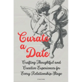 Curate a Date: Crafting Thoughtful and Creative Experiences for Every Relationship Stage