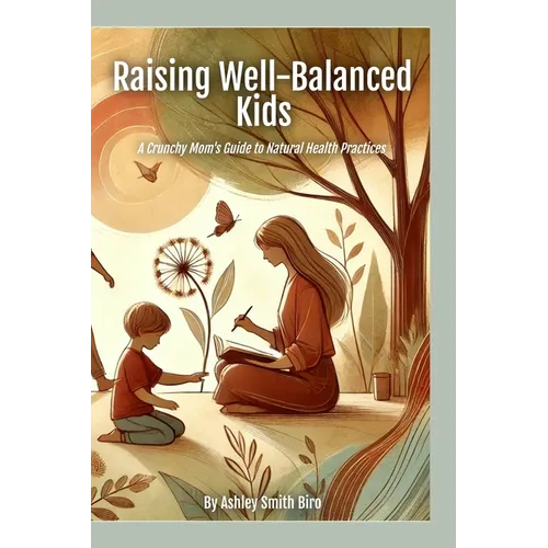 Raising Well-Balanced Kids: A Crunchy Mom's Guide to Natural Health Practices