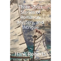 Three Short Stories of Romance, Mystery, and Intrigue