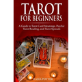 Tarot for Beginners: A Guide to Tarot Card Meanings, Psychic Tarot Reading, and Tarot Spreads