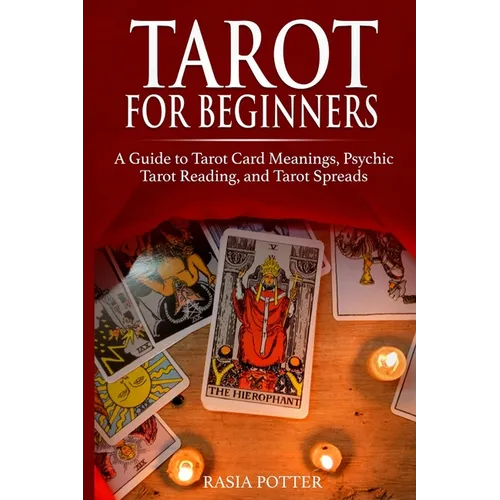 Tarot for Beginners: A Guide to Tarot Card Meanings, Psychic Tarot Reading, and Tarot Spreads