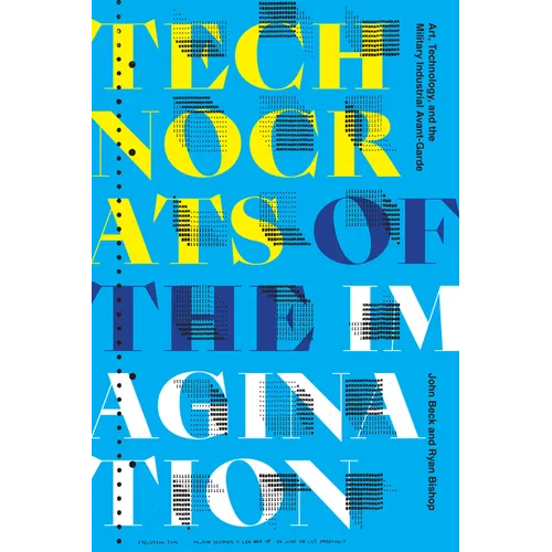 Technocrats of the Imagination: Art, Technology, and the Military-Industrial Avant-Garde - Paperback
