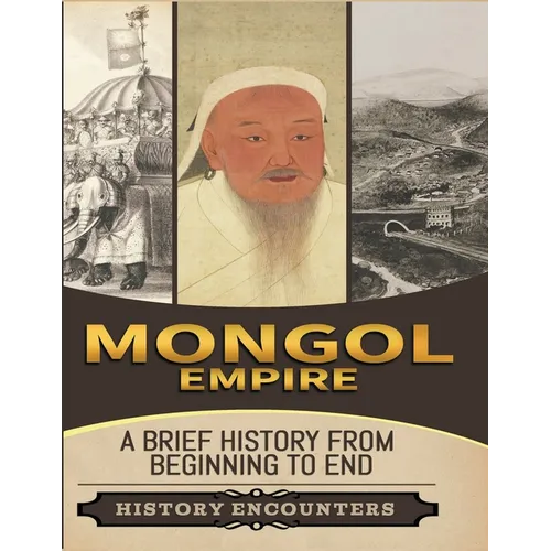 Mongol Empire: A Brief History from Beginning to the End