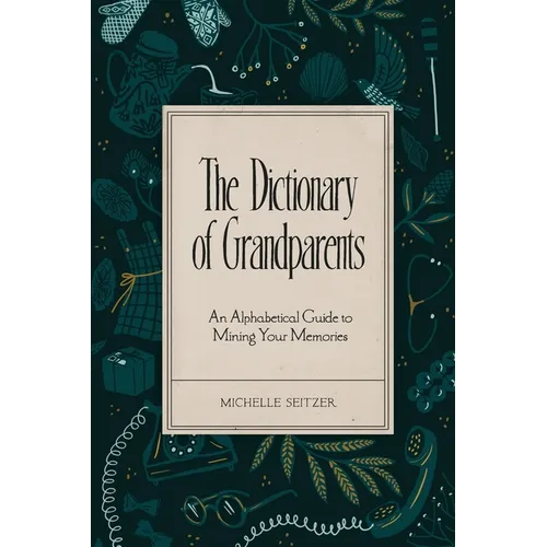 The Dictionary of Grandparents: An Alphabetical Guide to Mining Your Memories