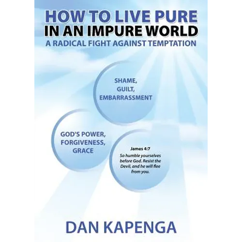 How To Live Pure In An Impure World: A Radical Fight Against Temptation