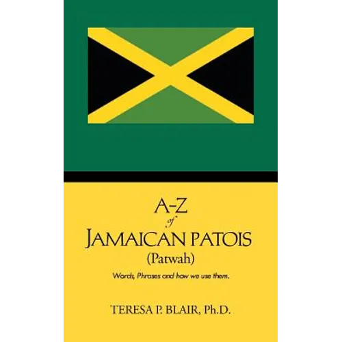 A-Z of Jamaican Patois (Patwah): Words, Phrases and How We Use Them.