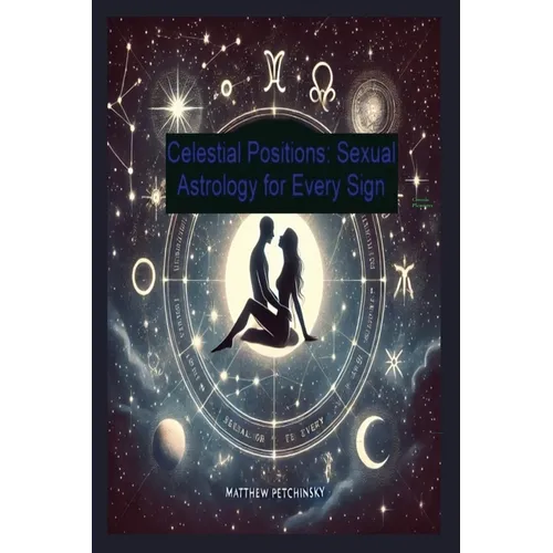 Celestial Positions: Sexual Astrology for Every Sign