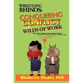 Wrestling Rhinos: Conquering Conflict in the Wilds of Work