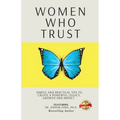 Women Who Trust: Simple And Practical Tips To Create A Powerful Legacy, Growth And Impact