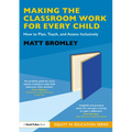 Making the Classroom Work for Every Child: How to Plan, Teach, and Assess Inclusively