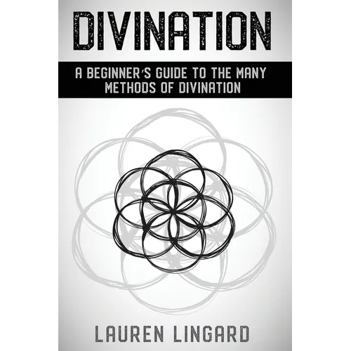 Divination: A Beginner's Guide to the Many Methods of Divination