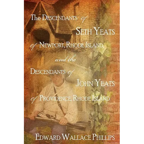The Descendants Of Seth Yeats (or Yates) Of Newport, Rhode Island, and the Descendants Of John Yeats (or Yates) Of Providence, Rhode Island