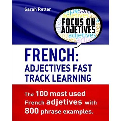 French: Adjectives Fast Track Learning.: The 100 most used French adjectives with 800 phrase examples.