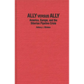 Ally Versus Ally: America, Europe, and the Siberian Pipeline Crisis