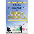 Sales Forecasting for Busy People: 16 Easy and Effective Forecasting Techniques