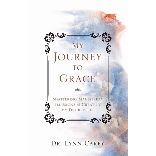 My Journey to Grace: Shattering Mainstream Illusions and Creating My Desired Life