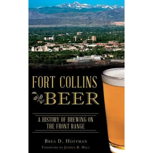 Fort Collins Beer: A History of Brewing on the Front Range