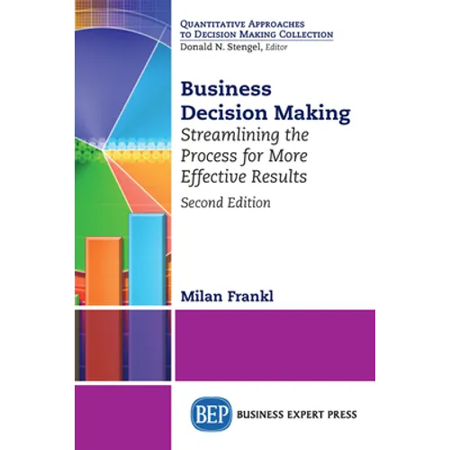 Business Decision Making, Second Edition: Streamlining the Process for More Effective Results