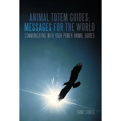 Animal Totem Guides: Messages for the World: Communicating with Your Power Animal Guides