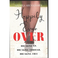 Happily Ever Over: Breaking Up. Breaking Through. Breaking Free.