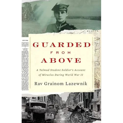 Guarded from Above: A Talmud Student Soldier's Account of Miracles During World War II