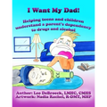 I Want My Dad: Helping teens and children understand a parent's dependency to drugs or alcohol