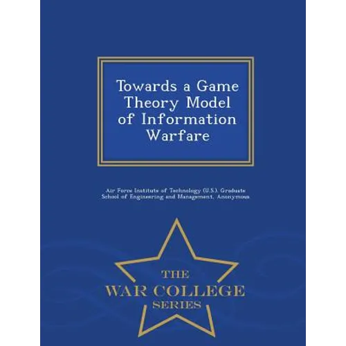 Towards a Game Theory Model of Information Warfare - War College Series