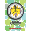 12 Conversations: How To Talk to Almost Anyone About Long-Term Care Planning