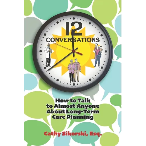 12 Conversations: How To Talk to Almost Anyone About Long-Term Care Planning