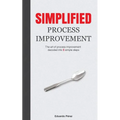 Simplified Process Improvement: The art of process improvement decoded into 5 simple steps