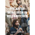 The Art of Being Irish in Hell's Kitchen: A Memoir of the Organizing of the Irish Arts Center in New York City 1972-78