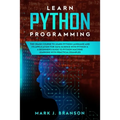 Learn Python Programming: The Crash Course to Learn Python Language and its Application for Data Science with Python 3. A Beginner's Guide to Py