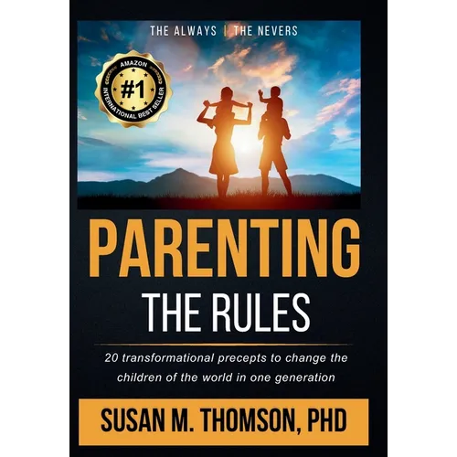 Parenting: The Rules: 20 transformational precepts to change the children of the world in one generation