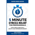 5-Minute Stress Relief For Professionals: Clear Mental Obstacles & Create A High-Performance Mindset