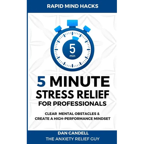 5-Minute Stress Relief For Professionals: Clear Mental Obstacles & Create A High-Performance Mindset