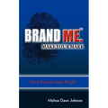 Brand Me. Make Your Mark: Turn Passion Into Profit