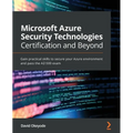 Microsoft Azure Security Technologies Certification and Beyond: Gain practical skills to secure your Azure environment and pass the AZ-500 exam