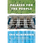 Palaces for the People: How Social Infrastructure Can Help Fight Inequality, Polarization, and the Decline of Civic Life