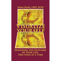 Visualize Yourself: Designing the Outcome of Your Life, One Issue at a Time
